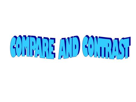 Comparison and contrast are ways of looking at things and thinking about how they are alike and different.