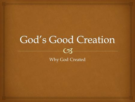 Why God Created.   Genesis is about origins (beginnings)  Origin of all things (Gen 1)  Origin of humans (Gen 2)  Origin of sin (Gen 3)  Origin.