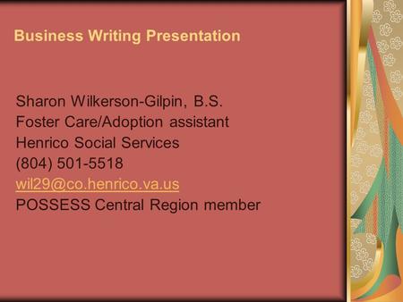 Business Writing Presentation Sharon Wilkerson-Gilpin, B.S. Foster Care/Adoption assistant Henrico Social Services (804) 501-5518