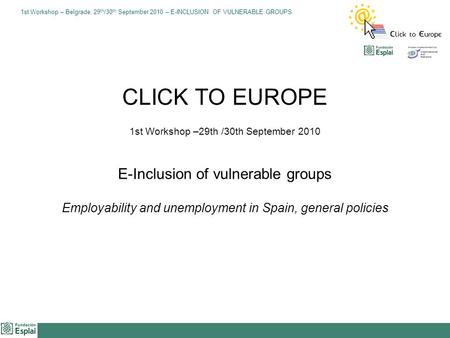 1st Workshop – Belgrade, 29 th /30 th September 2010 – E-INCLUSION OF VULNERABLE GROUPS CLICK TO EUROPE 1st Workshop –29th /30th September 2010 E-Inclusion.