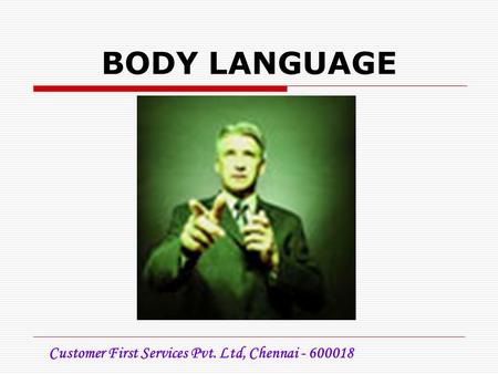 Customer First Services Pvt. Ltd, Chennai - 600018 BODY LANGUAGE.