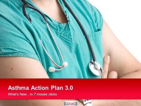 What’s New…in 7 mouse clicks Asthma Action Plan 3.0 Click.