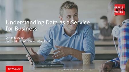 Copyright © 2014, Oracle and/or its affiliates. All rights reserved. | Understanding Data as a Service for Business Oracle Confidential – Internal/Restricted/Highly.