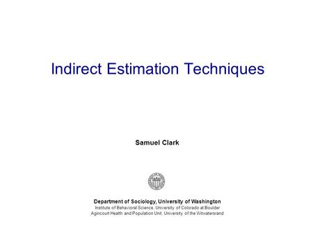 Samuel Clark Department of Sociology, University of Washington Institute of Behavioral Science, University of Colorado at Boulder Agincourt Health and.