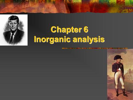 Chapter 6 Inorganic analysis. Objective: You will be able to discuss the importance of inorganic analysis in forensics. Do Now: Read “What killed Napoleon”