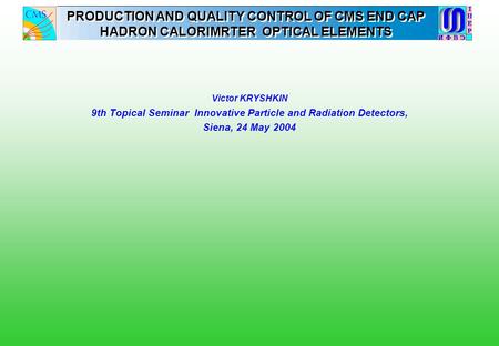 Victor KRYSHKIN 9th Topical Seminar Innovative Particle and Radiation Detectors, Siena, 24 May 2004 PRODUCTION AND QUALITY CONTROL OF CMS END CAP HADRON.