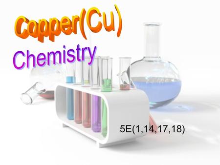 5E(1,14,17,18). Copper (Symbol Cu) A ductile, malleable, reddish-brown metallic element that is an excellent conductor of heat and electricity atomic.