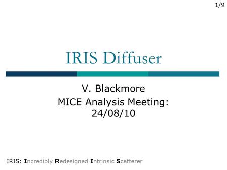 IRIS Diffuser V. Blackmore MICE Analysis Meeting: 24/08/10 IRIS: Incredibly Redesigned Intrinsic Scatterer 1/9.