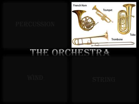 French Horn Trombone Tuba Trumpet French Horn Trombone Tuba Trumpet TASK: Split in groups and present your instrument. Try and get a note TEACHER: Hand.