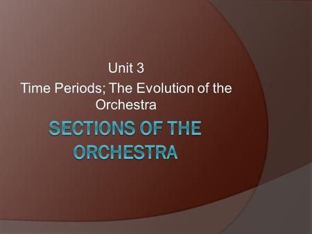 Unit 3 Time Periods; The Evolution of the Orchestra.