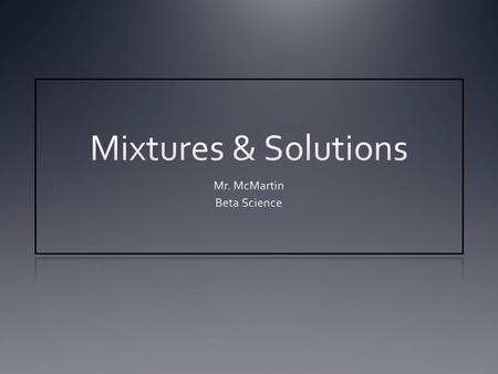 Mixtures Mixture: a combination of two or more substances that are not chemically combined. Can only become a mixture if they do not react to form a compound.