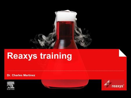 Reaxys training Dr. Charles Martinez. Table of Contents What is Reaxys? What do Chemists want to know? Who uses Reaxys? Reaxys 2013 expansion Examples.