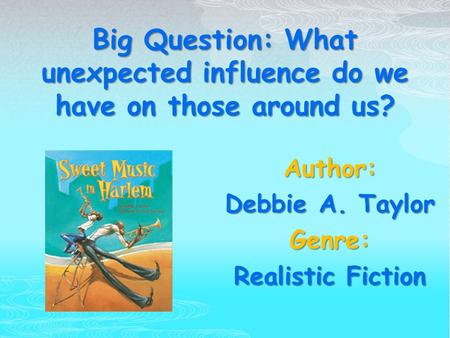 Big Question: What unexpected influence do we have on those around us? Author: Debbie A. Taylor Genre: Realistic Fiction.