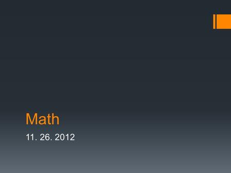 Math 11. 26. 2012. Do Now  1. 24 is what percent of 32?  2. What is 0.5% of 88?  3. In a school band of 24 students, 9 students play brass instruments.