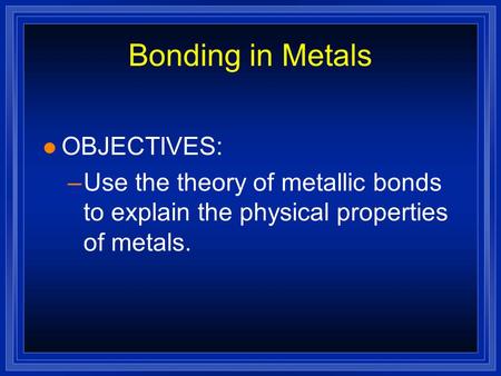 Bonding in Metals OBJECTIVES: