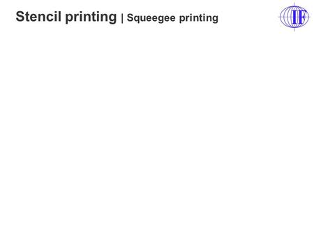 Stencil printing | Squeegee printing. pressure F p speed V p seal force F s alignment solder paste squeegee stencil pcb-board separation speed V s board.