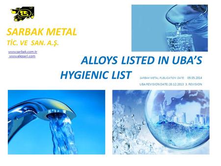 ALLOYS LISTED IN UBA’S HYGIENIC LIST SARBAK METAL PUBLICATION DATE: 09.05.2014 UBA REVISION DATE: 20.12.2013 3. REVISION SARBAK METAL TİC. VE SAN. A.Ş.