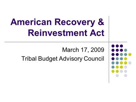 American Recovery & Reinvestment Act March 17, 2009 Tribal Budget Advisory Council.