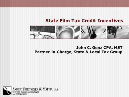 State Film Tax Credit Incentives John C. Genz CPA, MST Partner-in-Charge, State & Local Tax Group.