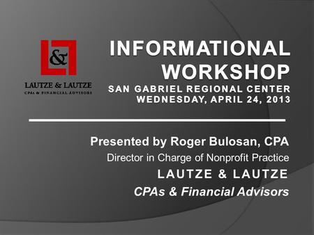 Presented by Roger Bulosan, CPA Director in Charge of Nonprofit Practice LAUTZE & LAUTZE CPAs & Financial Advisors.