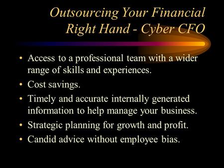 Outsourcing Your Financial Right Hand - Cyber CFO Access to a professional team with a wider range of skills and experiences. Cost savings. Timely and.