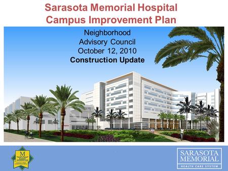 Sarasota Memorial Hospital Campus Improvement Plan Neighborhood Advisory Council October 12, 2010 Construction Update.