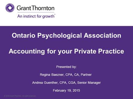 Ontario Psychological Association Accounting for your Private Practice Presented by: Regina Baezner, CPA, CA, Partner	 Andrea Guenther, CPA, CGA,