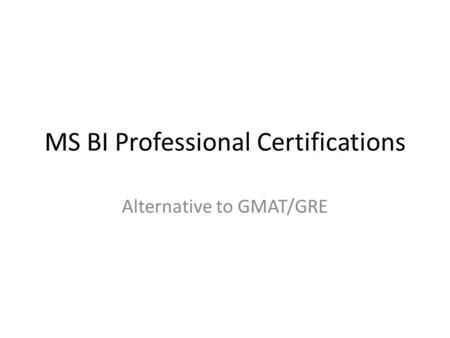 MS BI Professional Certifications Alternative to GMAT/GRE.