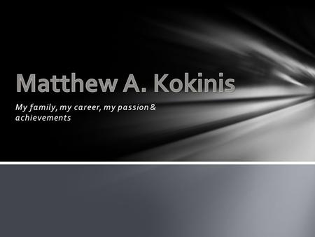 My family, my career, my passion & achievements Michigan born & raised Born: Coldwater, MI Date of birth: May 14 th, 1981 Interests: Running Playing.