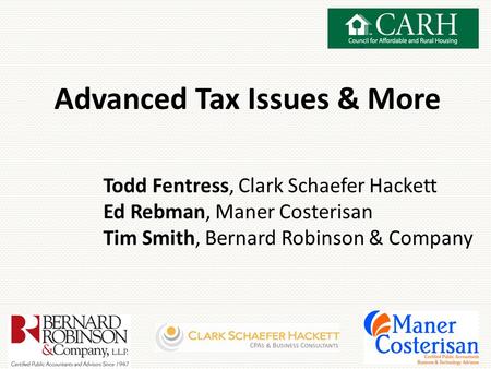 Advanced Tax Issues & More Todd Fentress, Clark Schaefer Hackett Ed Rebman, Maner Costerisan Tim Smith, Bernard Robinson & Company.