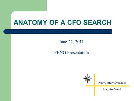 ANATOMY OF A CFO SEARCH June 22, 2011 FENG Presentation.