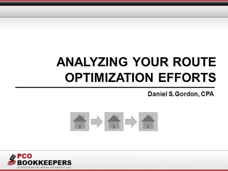 ANALYZING YOUR ROUTE Daniel S.Gordon, CPA OPTIMIZATION EFFORTS.