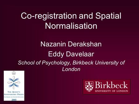 Co-registration and Spatial Normalisation Nazanin Derakshan Eddy Davelaar School of Psychology, Birkbeck University of London.