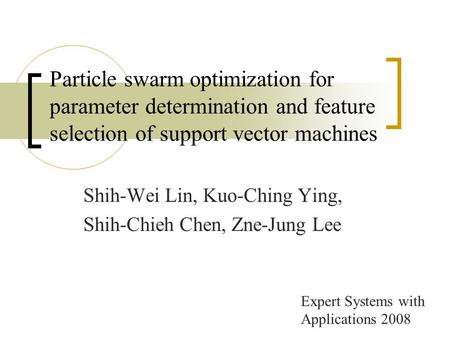 Particle swarm optimization for parameter determination and feature selection of support vector machines Shih-Wei Lin, Kuo-Ching Ying, Shih-Chieh Chen,