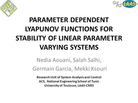 PARAMETER DEPENDENT LYAPUNOV FUNCTIONS FOR STABILITY OF LINEAR PARAMETER VARYING SYSTEMS Nedia Aouani, Salah Salhi, Germain Garcia, Mekki Ksouri Research.