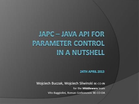 Wojciech Buczak, Wojciech Sliwinski BE-CO-IN for the Middleware team Vito Baggiolini, Roman Gorbonosov BE-CO-DA.