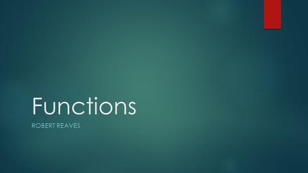 Functions ROBERT REAVES. Functions  Interface – the formal description of what a subprogram does and how we communicate with it  Encapsulation – Hiding.