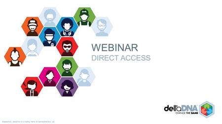 ©deltaDNA. deltaDNA is a trading name of GamesAnalytics Ltd. WEBINAR DIRECT ACCESS.