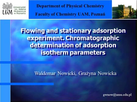 Flowing and stationary adsorption experiment. Chromatographic determination of adsorption isotherm parameters Waldemar Nowicki, Grażyna.