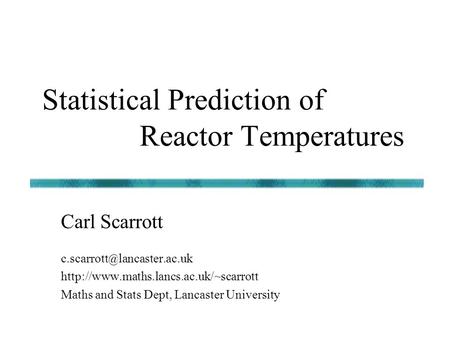 Statistical Prediction of Reactor Temperatures lancaster.ac.uk  Maths and Stats Dept, Lancaster University.