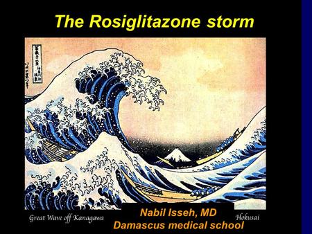 The Rosiglitazone storm Nabil Isseh, MD Damascus medical school.