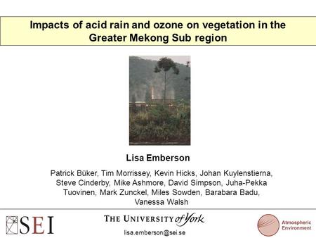 Impacts of acid rain and ozone on vegetation in the Greater Mekong Sub region Lisa Emberson Patrick Büker, Tim Morrissey, Kevin Hicks,