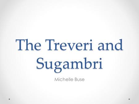 The Treveri and Sugambri Michelle Buse. Begining ● Caesar replaces troops killed by Ambiorix’s army.