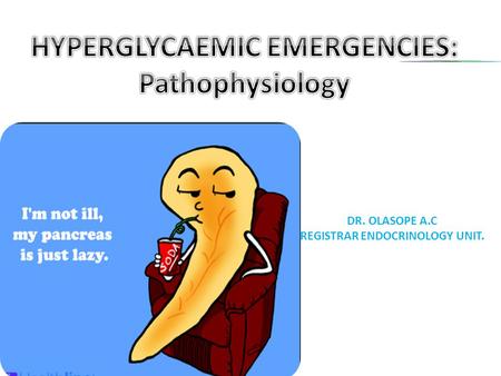 DR. OLASOPE A.C REGISTRAR ENDOCRINOLOGY UNIT.. OUTLINE Introduction. Pathophysiology. Effects. Diabetic Ketoacidosis Vs Hyperglycaemic Hyperosmolar State.