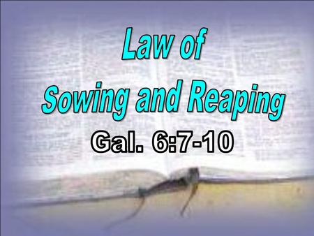 7. Do not be deceived, God is not mocked; for whatever a man sows, that he will also reap. 8. For he who sows to his flesh will of the flesh reap corruption,