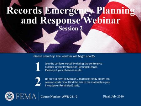 Records Emergency Planning and Response Webinar Session 2 Join the conference call by dialing the conference number in your Invitation or Reminder Emails.