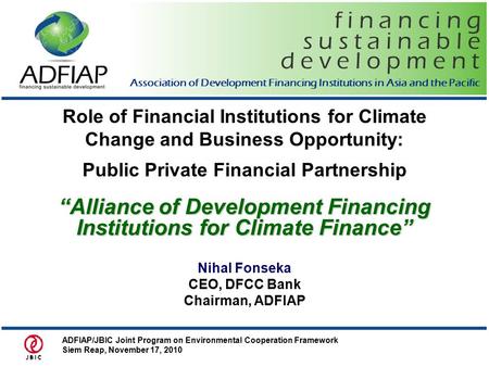 F i n a n c i n g d e v e l o p m e n t s u s t a i n a b l e Association of Development Financing Institutions in Asia and the Pacific Role of Financial.