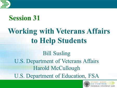 Session 31 Working with Veterans Affairs to Help Students Bill Susling U.S. Department of Veterans Affairs Harold McCullough U.S. Department of Education,