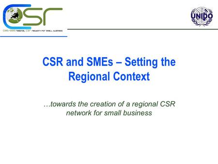 CSR and SMEs – Setting the Regional Context …towards the creation of a regional CSR network for small business.