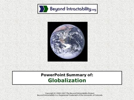 Copyright © 2006-2007 The Beyond Intractability Project Beyond Intractability is a Registered Trademark of the University of Colorado PowerPoint Summary.